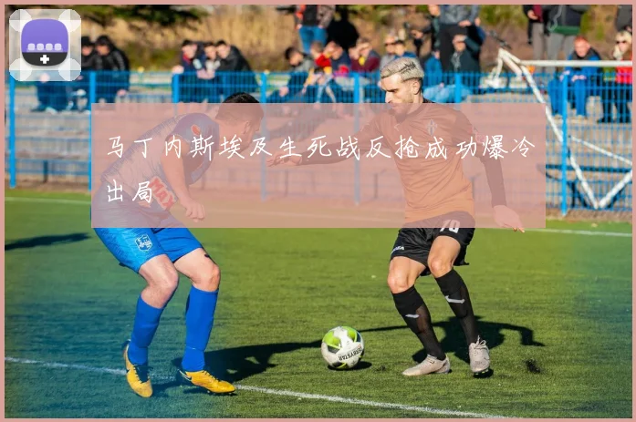 马丁内斯埃及生死战反抢成功爆冷出局