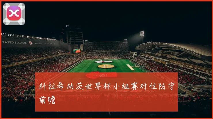 科拉希纳茨世界杯小组赛对位防守前瞻