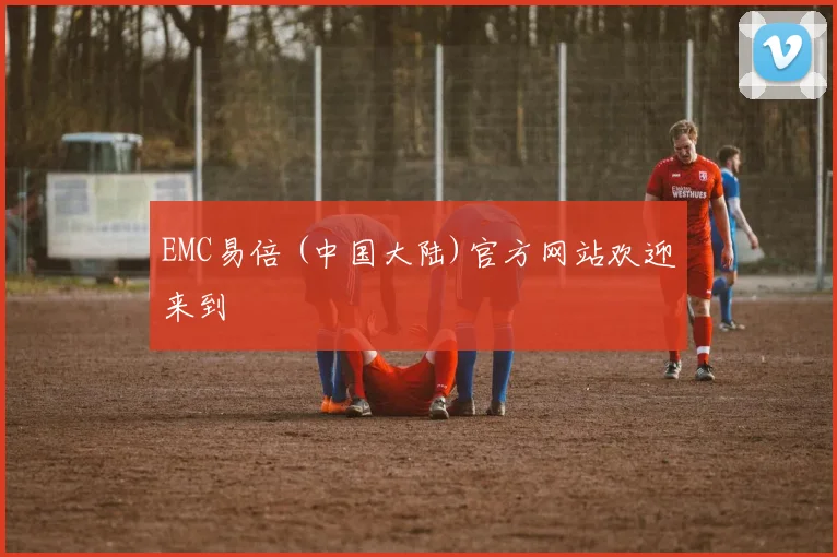 EMC易倍 (中国大陆)官方网站欢迎来到