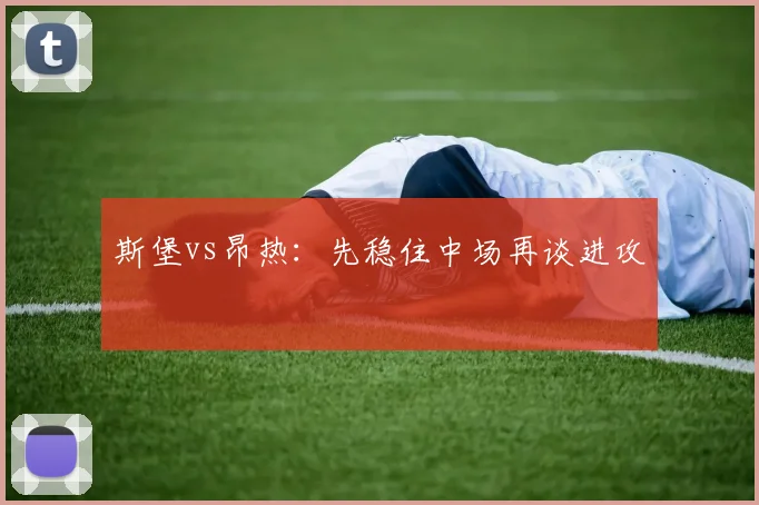 斯堡vs昂热：先稳住中场再谈进攻