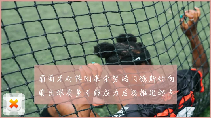 葡萄牙对阵刚果金努诺门德斯的向前出球质量可能成为后场推进起点