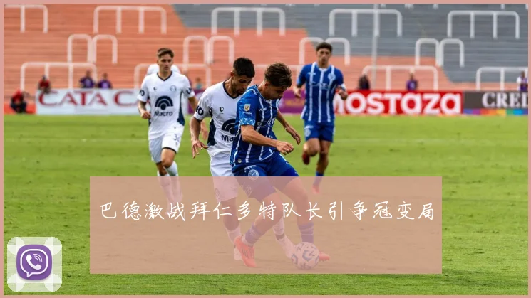 巴德激战拜仁多特队长引争冠变局