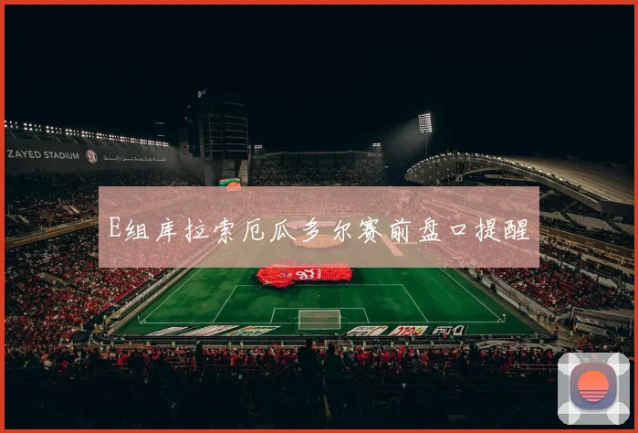E组库拉索厄瓜多尔赛前盘口提醒