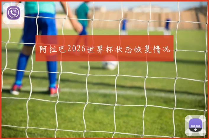 阿拉巴2026世界杯状态恢复情况